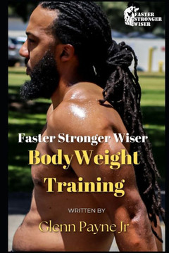 Faster Stronger Wiser: Bodyweight Training