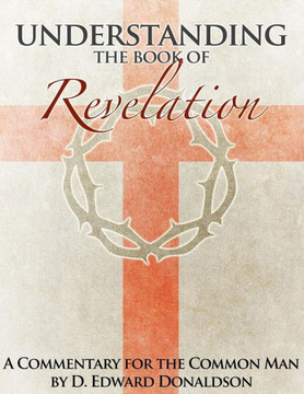 Understanding The Book of Revelation: A Commentary for the Common Man