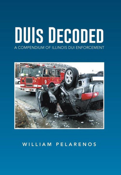 Duis Decoded: A Compendium of Illinois DUI Enforcement : 9781493105779 Duis Decoded: A Compendium of Illinois DUI Enforcement : 9781493105779