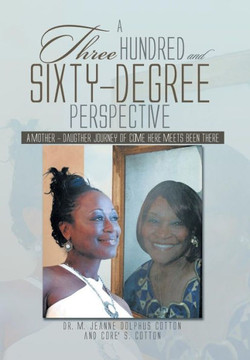 A Three Hundred and Sixty -Degree Perspective: A Mother - Daughter Journey of Come Here Meets Been There : 9781493110056