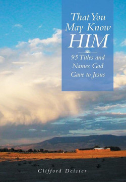 That You May Know Him!: 95 Titles and Names God Gave to Jesus : 9781493121700
