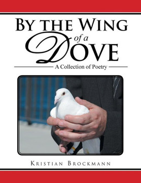By the Wing of a Dove: A Collection of Poetry