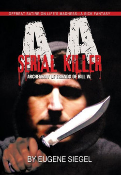 AA Serial Killer: ARCHENEMY of FRIENDS of BILL W. : 9781493147304