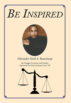 Be Inspired: My Struggle For Justice and Equality Inspired by the Death of Emmett Louis Till : 9781493147601