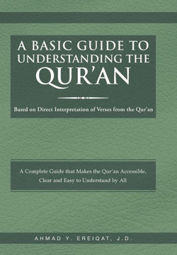 A Basic Guide to Understanding the Qur'an: Based on Direct Interpretation of Verses from the Qur'an : 9781493152391 A Basic Guide to Understanding the Qur'an: Based on Direct Interpretation of Verses from the Qur'an : 9781493152391