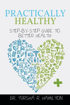 Practically Healthy: Step-By-Step Guide to Better Health : 9781493156788 Practically Healthy: Step-By-Step Guide to Better Health : 9781493156788