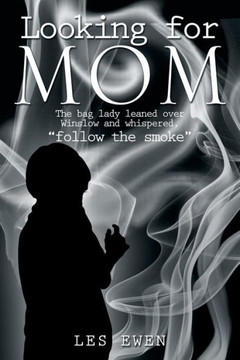 Looking for Mom: The Bag Lady Leaned Over Winslow and Whispered, Follow the Smoke .