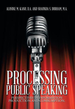 Processing Public Speaking: Perspectives in Information Production and Consumption. : 9781493175406