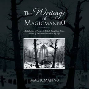 The Writings of Magicmann0: A Collection of Poems as Well as Ramblings from a Time of Pain and Growth in My Life.