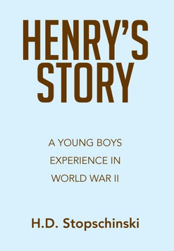 Henry's Story: A Young Boys Experience in World War II : 9781493182527