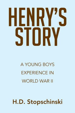 Henry's Story: A Young Boys Experience in World War II : 9781493182534