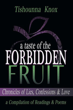 A Taste of the Forbidden Fruit- Chronicles of Lies, Confessions and Love: A Compilation of Readings and Poems