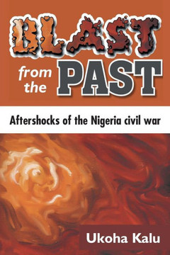 Blast from the Past: Aftershocks of the Nigeria Civil War : 9781493193974