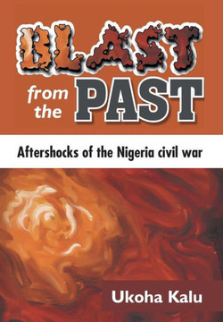 Blast from the Past: Aftershocks of the Nigeria Civil War : 9781493193998