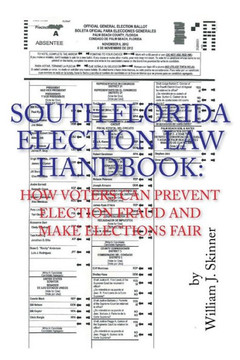 South Florida Election Law Handbook: How Voters Can Prevent Election Fraud and Make Elections Fair : 9781493199822