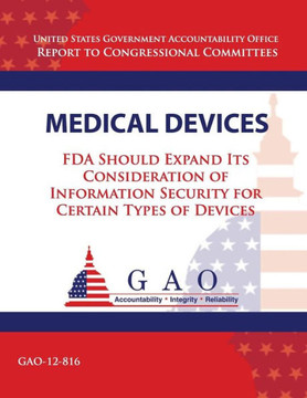 Medical Devices: FDA Should Expand Its Consideration of Information Security for Certain Types of Devices