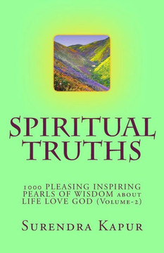 SPIRITUAL TRUTHS (Volume-2): 1000 Pleasing Inspiring Pearls of Wisdom about Life Love God