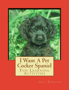 I Want A Pet Cocker Spaniel: Fun Learning Activities