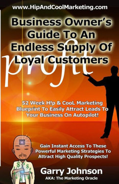 Business Owners Guide To An Endless Supply Of Loyal Customers: 52 Week H!p & CooL Marketing Blueprint To Easily Attract More Leads To Your Business On