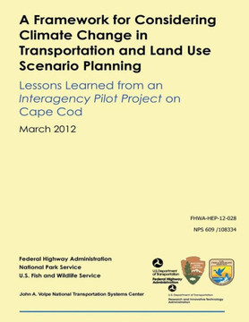 A Framework for Considering Climate Change in Transportation and Land Use Scenario Planning: Lessons Learned from an Interagency Pilot Project on Cape : 9781493550692