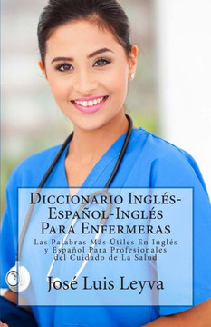 Diccionario Ingles-Espacol-Ingles Para Enfermeras: Las Palabras Mes Etiles En Ingles y Espacol Para Profesionales del Cuidado de La Salud