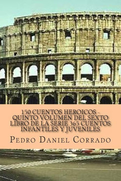 150 Cuentos Heroicos - Quinto Volumen: 365 Cuentos Infantiles y Juveniles