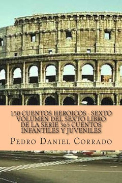 150 Cuentos Heroicos - Sexto Volumen: 365 Cuentos Infantiles y Juveniles