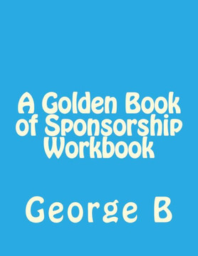 A Golden Book of Sponsorship Workbook A Golden Book of Sponsorship Workbook