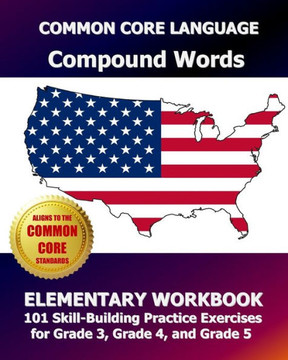 COMMON CORE LANGUAGE Compound Words Elementary Workbook: 101 Skill-Building Practice Exercises for Grade 3, Grade 4, and Grade 5