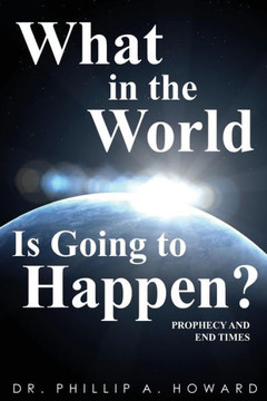 What in the World Is Going to Happen?: Prophecy and End Times What in the World Is Going to Happen?: Prophecy and End Times