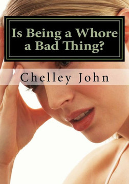 Is Being a Whore a Bad Thing?: A look at an old and new phenomenon, whoring.