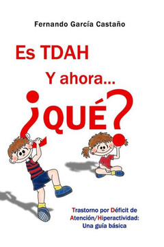 Es TDAH. Y ahora... ??u??: Trastorno por d??icit de atencian/hiperactividad: Una guNa besica