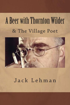 A Beer with Thornton Wilder & The Village Poet (Numbered Poems): Fictional Autobiography in 3 Acts