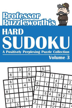 Professor Puzzleworth's Hard Sudoku: A Positively Perplexing Puzzle Collection : 9781493625376