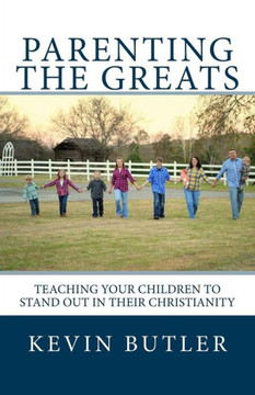 Parenting The Greats: Teaching your children to stand out in their Christianity