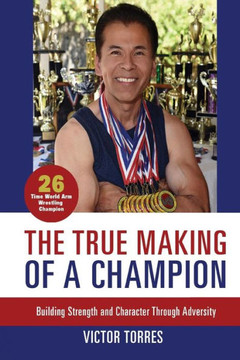 The True Making Of A Champion: Building Strength And Character Through Adversity