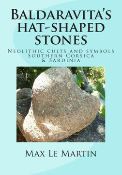 Baldaravita's hat-shaped stones: Neolithic cults and symbols Southern Corsica & Sardinia