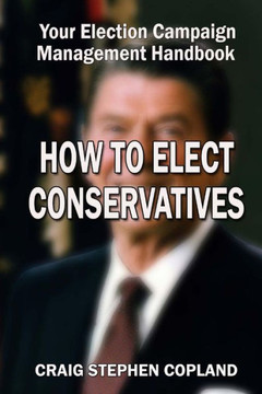 How to Elect Conservatives: And How Not to Lose Any More Close Elections