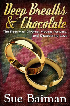 Deep Breaths & Chocolate: The Poetry of Divorce, Moving Forward, and Discovering Love