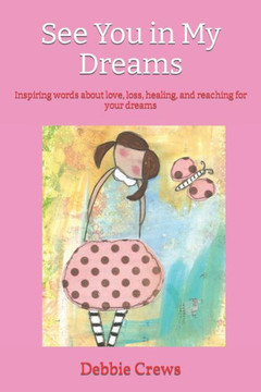 See You in My Dreams: Inspiring words about love, loss, healing, and reaching for your dreams