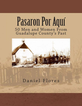 Pasaron Por Aqu?? 50 Men and Women From Guadalupe County's Past