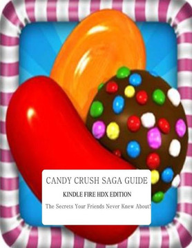 Candy Crush Saga Guide: Kindle Fire HDX Edition: The Secrets Your Friends Never Knew About!