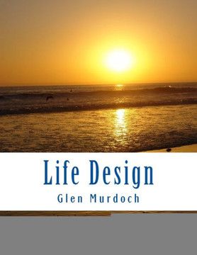 Life Design: Essentials for Designing Your Ideal Life