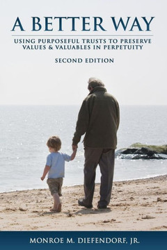 A Better Way: Using Purposeful Trusts to Preserve Values & Valuables in Perpetuity