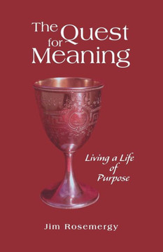 The Quest for Meaning: Living a Life of Purpose The Quest for Meaning: Living a Life of Purpose