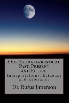 Our Extraterrestrial Past, Present and Future: Interpretations, Evidence and Relevancy