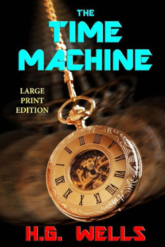 The Time Machine - Large Print Edition - Large Print The Time Machine - Large Print Edition - Large Print