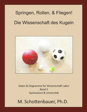 Springen, Rollen, & Fliegen: Die Wissenschaft des Kugeln: Daten & Diagramme fer Wissenschaft Labor: Band 3