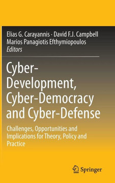 Cyber-Development, Cyber-Democracy and Cyber-Defense: Challenges, Opportunities and Implications for Theory, Policy and Practice