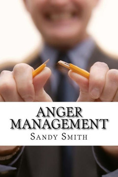 Anger Management: How to Control Your Temper and Overcome Your Anger - a Step-By-Step Guide On How to Free Yourself from the Bonds of An
